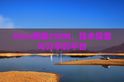 Kian博客CSDN，技术探索与分享的平台